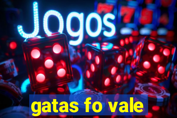 gatas fo vale